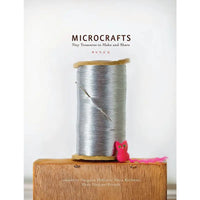 Microcrafts - Tiny Treasures to Make and Share - Margaret McGuire, Alicia Kachmar, Katie Hatz and Friends - Quirk